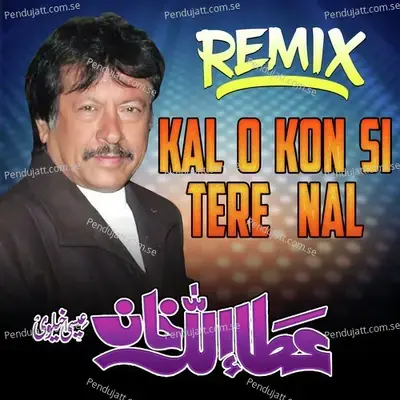 Kal O Kon Si Tere Nal Remix - Attaullah Khan Esakhelvi album cover 