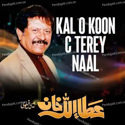 Kal O Koon C Terey Naal - Attaullah Khan Esakhelvi album cover 