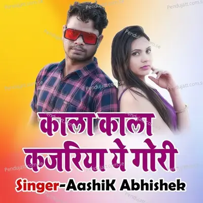 Kala Kala Kajariya Ye Gori. - Aashiq Abhishek album cover 