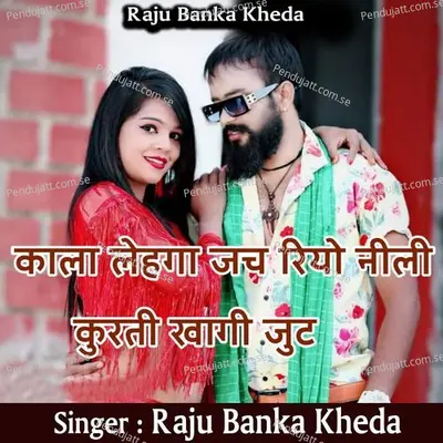 Kala Lengha Jach Riyo Nili Kurtti Khagi Juth - Raju Banka Kheda album cover 