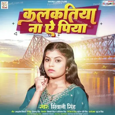 Kalkatiya Na Ae Piya - Shivani Singh album cover 