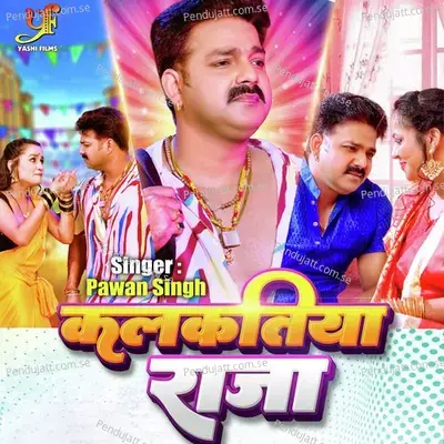 Kalkatiya Raja - Pawan Singh album cover 