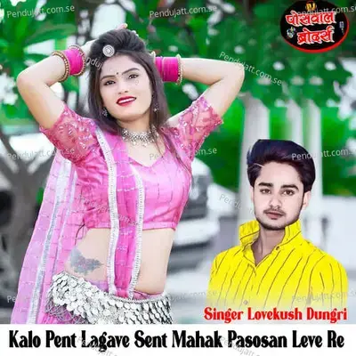 Kalo Pent Lagave Sent Mahak Pasosan Leve Re - Lovekush Dungri album cover 