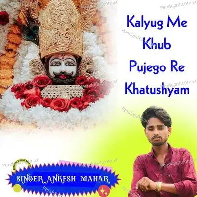 Kalyug Me Khub Pujego Re Khatushyam - Singer Ankesh Mahar album cover 