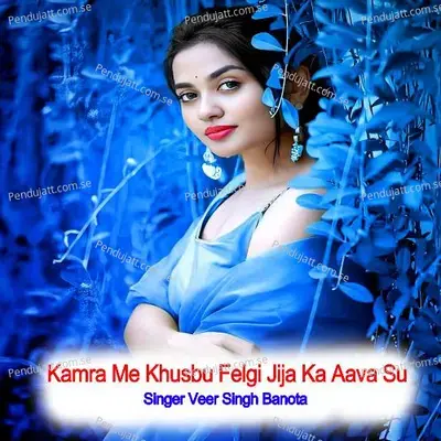 Kamra Me Khusbu Felgi Jija Ka Aava Su - Veer Singh banota