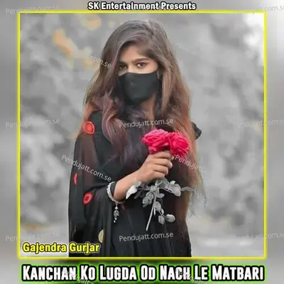 Kanchan Ko Lugda Od Nach Le Matbari - Gajendra Gurjar album cover 