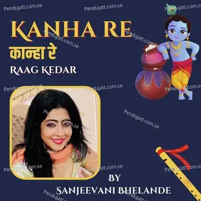 Kanha Re - Raag Kedar - Tarana In Teentaal - Sanjeevani Bhelande album cover 