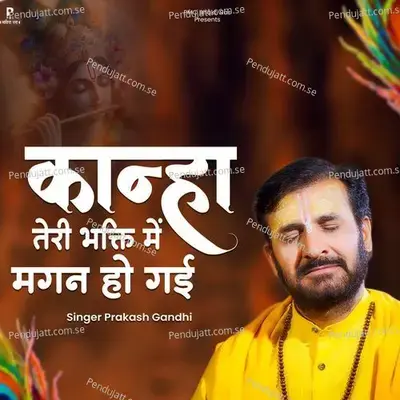 Kanha Teri Bhakti Me Magan Ho Gai - Prakash Gandhi