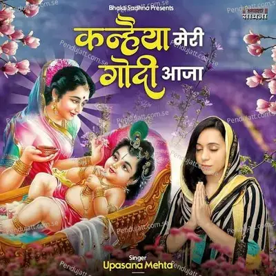 Kanhaiya Meri Godi Aaja - Upasana Mehta album cover 