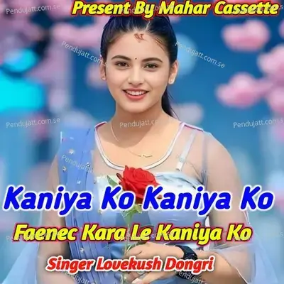 Kaniya Ko Kaniya Ko Faenec Kara Le Kaniya Ko - Lovekush Dungri