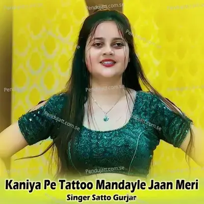 Kaniya Pe Tattoo Mandayle Jaan Meri - Satto Gurjar