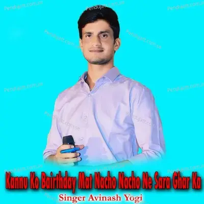 Kannu Ko Bairthday Mat Nacho Nacho Ne Sara Ghar Ka - Avinash Yogi