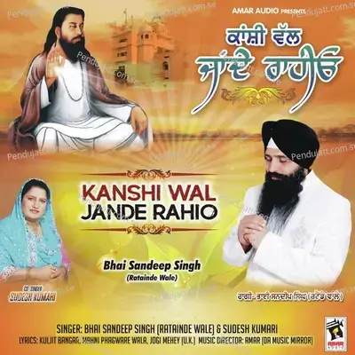 Kanshi Wal Jande Rahio - Bhai Sandeep Singh Ji cover album