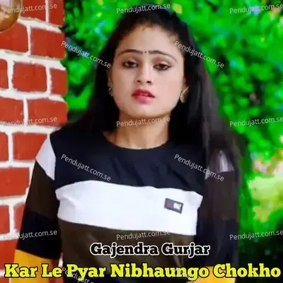 Kar Le Pyar Nibhaungo Chokho - Gajendra Gurjar