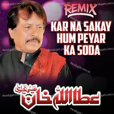 Kar Na Sakay Hum Peyar Ka Soda Remix - Attaullah Khan Esakhelvi album cover 