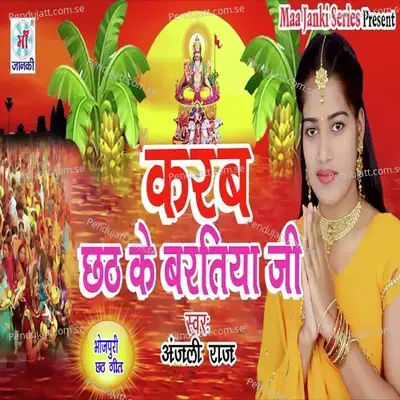 Karab Chhath Ke Bartiya Ji - Anjali Raj