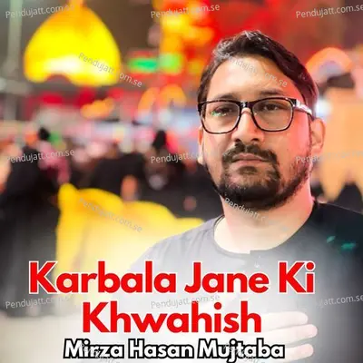 Karbala Jane Ki Khwahish - Mirza Hasan Mujtaba album cover 