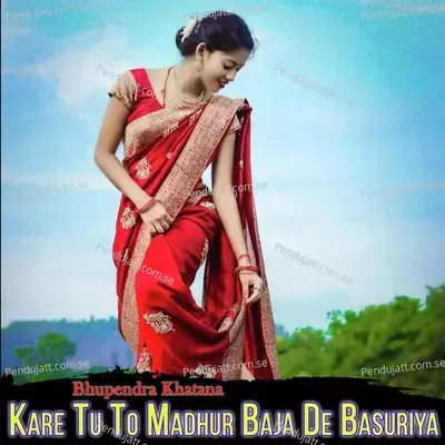 Kare Tu To Madhur Baja De Basuriya - Bhupendra Khatana