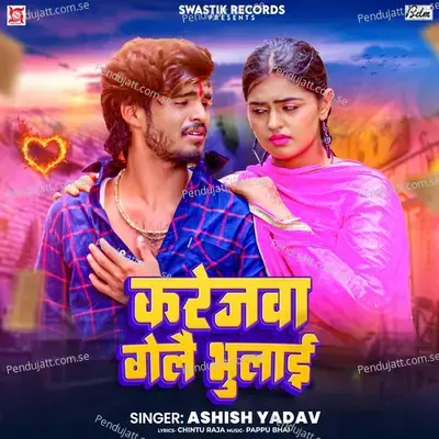Karejwa Gelai Bhulai - Ashish Yadav