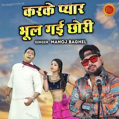 Karke Pyar Bhool Gai Chhori - Manoj Baghel