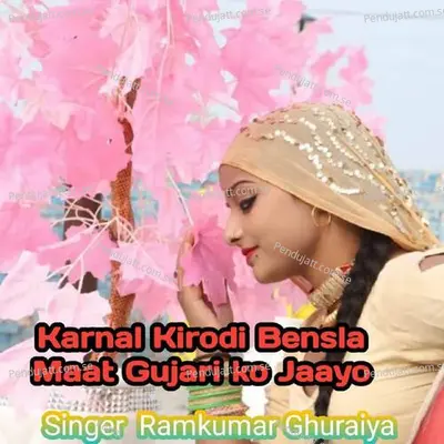 Karnal Kirodi Bensla Maat Gujari Ko Jaayo - Ramkumar Ghuraiya album cover 