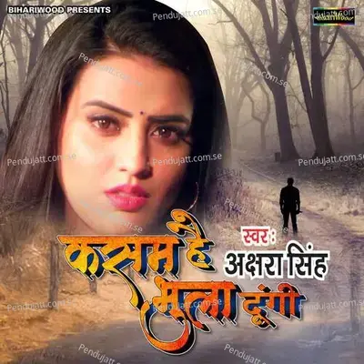 Kasam Hai Bhula Dungi - Akshara Singh album cover 