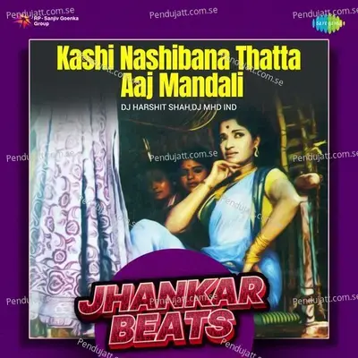 Kashi Nashibana Thatta Aaj Mandali - Jhankar Beats - DJ Harshit Shah album cover 