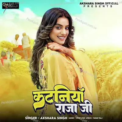 Kataniya Raja Ji - Akshara Singh
