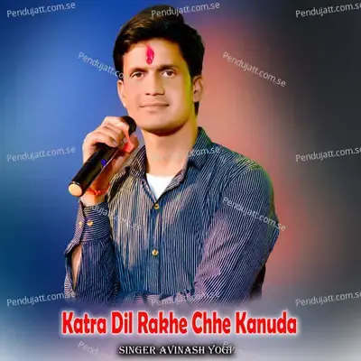 Katra Dil Rakhe Chhe Kanuda - Avinash Yogi