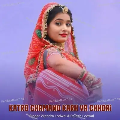 Katro Ghamand Karh Va Chhori - Singer Vijendra Lodwal album cover 