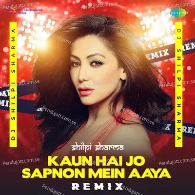 Kaun Hai Jo Sapnon Mein Aaya - Remix - DJ Shilpi Sharma album cover 