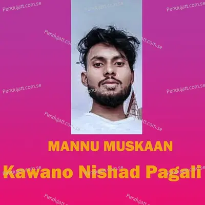 Kawano Nishad Pagali - Mannu Muskan album cover 