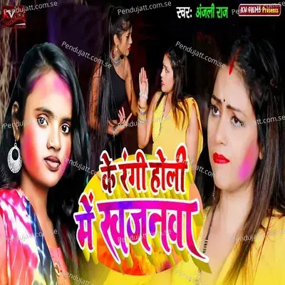 Ke Rangi Holi Me Khajanwa - Anjali Raj album cover 
