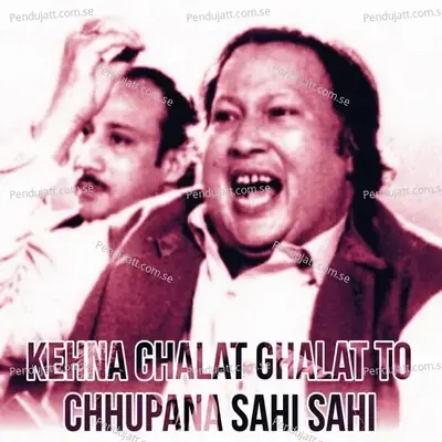 Kehna Ghalat Ghalat To Chhupana Sahi Sahi - Nusrat Fateh Ali Khan album cover 