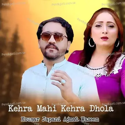 Kehra Mahi Kehra Dhola - Kousar Japani album cover 