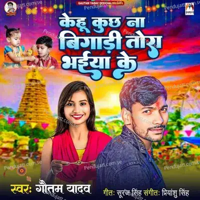 Kehu Kuchh Na Bigadi Tora Bhaiya Ke - Gautam Yadav album cover 