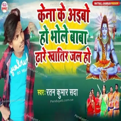 Kena Ke Aibo Ho Bhole Baba Dhare Khatir Jal Ho - Ratan Kumar Sada album cover 