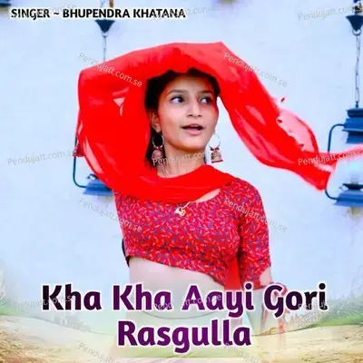 Kha Kha Aayi Gori Rasgulla - Bhupendra Khatana