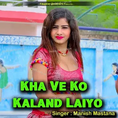 Kha Ve Ko Kaland Laiyo - Manish Mastana