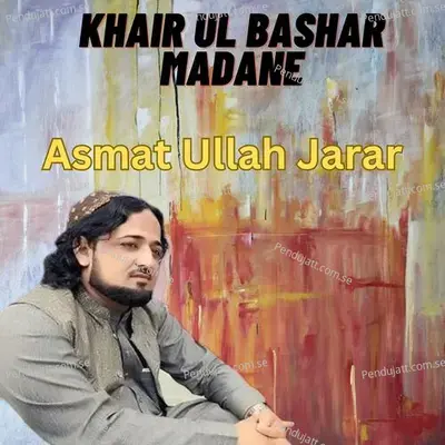 Khair Ul Bashar Madane - ASMAT ULLAH JARAR album cover 