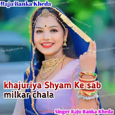 Khajuriya Shyam Ke Sab Milkar Chala - Raju Banka Kheda album cover 