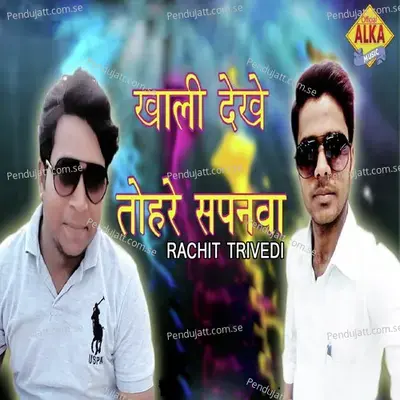 Khali Dekhe Tohare Sapnwa - Rachit Trivedi album cover 