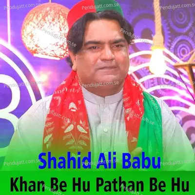 Khan Be Hu Pathan Be Hu - Shahid Ali Babu album cover 