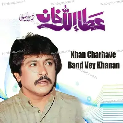 Khan Charhave Band Vey Khanan - Attaullah Khan Esakhelvi