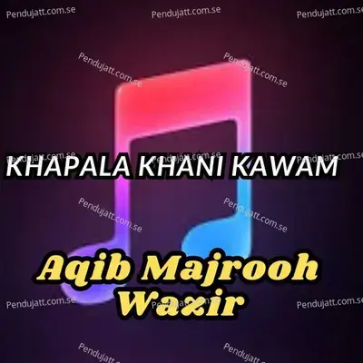 Khapala Khani Kawam - Aqib Majrooh Wazir album cover 