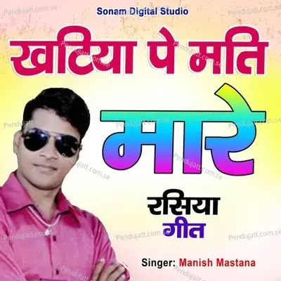 Khatiya Pe Mati Mare - Manish Mastana