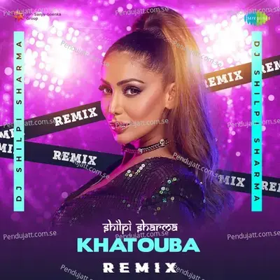 Khatouba - Remix - DJ Shilpi Sharma album cover 