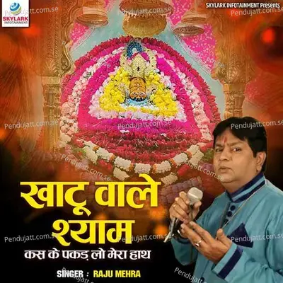 Khatu Wale Shyam Kas Ke Pakad Lo Mera Hath - Raju Mehra album cover 