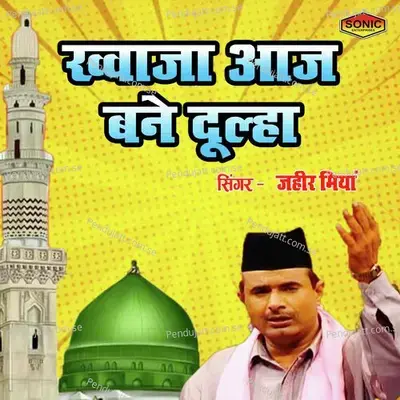 Khawaja Aaj Bane Dulha - Zaheer Miyan album cover 