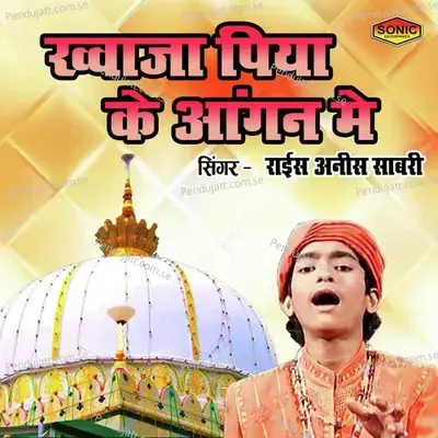 Khawaja Piya Ke Angan Mein - Rais Anis Sabri